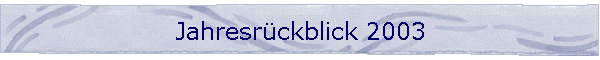 Jahresr�ckblick 2003