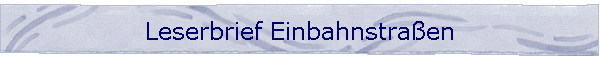 Leserbrief Einbahnstra�en