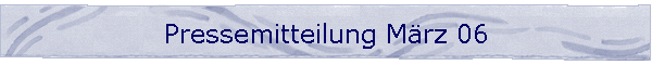 Pressemitteilung M�rz 06