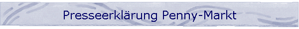 Presseerkl�rung Penny-Markt